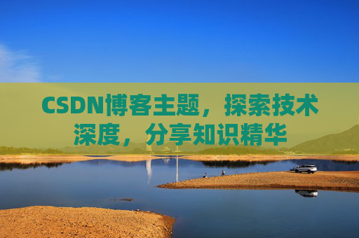 CSDN博客主题，探索技术深度，分享知识精华